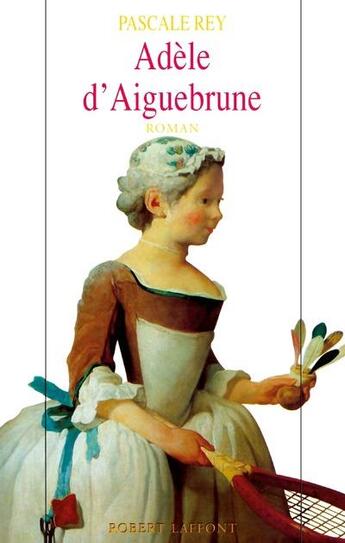 Couverture du livre « Adèle d'Aiguebrune t.1 » de Pascale Rey aux éditions Robert Laffont