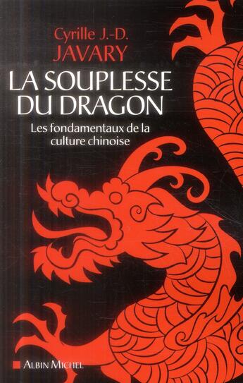 Couverture du livre « La souplesse du dragon ; les fondamentaux de la culture chinoise » de Cyrille Javary aux éditions Albin Michel