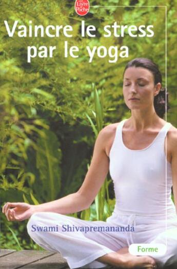 Couverture du livre « Vaincre le stress par le yoga » de Swami Shivapremananda aux éditions Le Livre De Poche