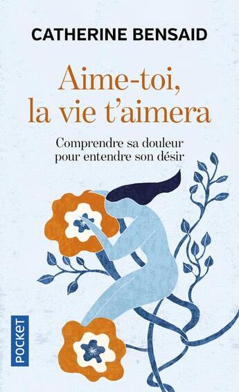 Couverture du livre « Aime-toi, la vie t'aimera ; comprendre sa douleur pour entendre son désir » de Catherine Bensaid aux éditions Pocket