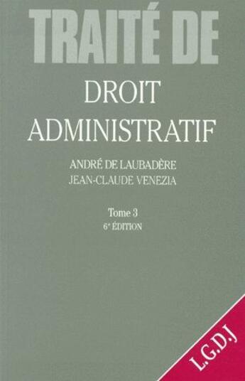 Couverture du livre « Traité de droit administratif t.3 (6e édition) » de Jean-Claude Venezia et Andre De Laubadere aux éditions Lgdj