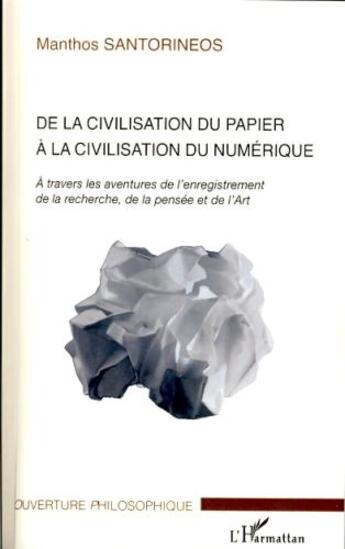 Couverture du livre « De la civilisation du papier à la civilisation du numérique ; à travers les aventures de l'enregistrement de la recherche, de la pensée et de l'art » de Manthos Santorineos aux éditions L'harmattan