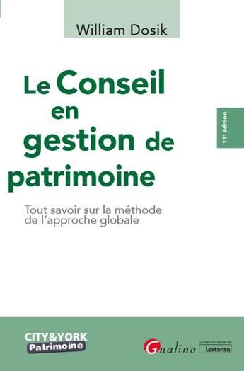 Couverture du livre « Le conseil en gestion de patrimoine ; tout savoir sur la méthode de l'approche globale (11e édition) » de William Dosik aux éditions Gualino