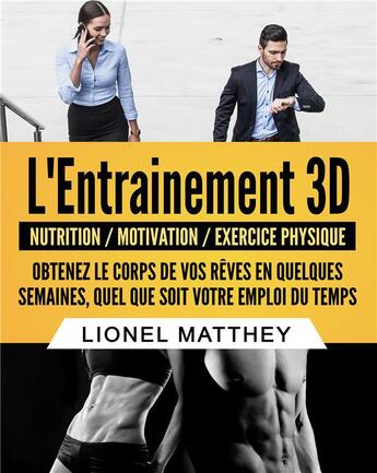 Couverture du livre « L'entrainement 3D ; nutrition / motivation / exercice physique ; obtenez le corps de vos rêves en quelques semaines, quel que soit votre emploi du temps » de Lionel Matthey aux éditions Books On Demand