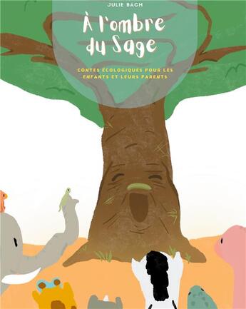 Couverture du livre « À l'ombre du sage ; contes écologiques pour les enfants et leurs parents » de Julie Bach aux éditions Books On Demand