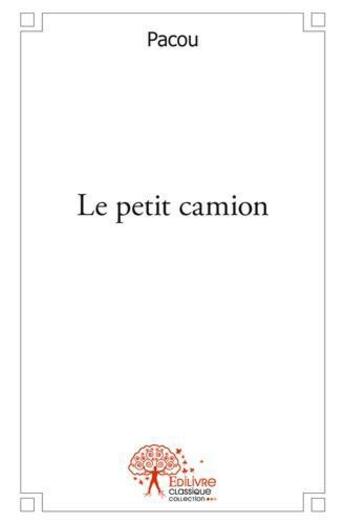 Couverture du livre « Le petit camion » de Pacou Pacou aux éditions Edilivre