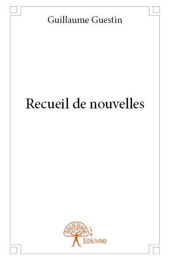 Couverture du livre « Recueil de nouvelles » de Guillaume Guestin aux éditions Edilivre