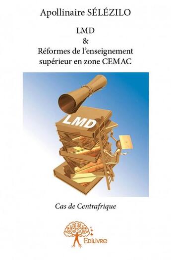 Couverture du livre « LMD & réformes de l'enseignement supérieur en zone CEMAC ; cas de Centrafrique » de Selezilo Apollinaire aux éditions Edilivre