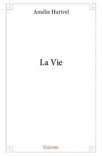 Couverture du livre « La vie » de Amelie Harivel aux éditions Edilivre