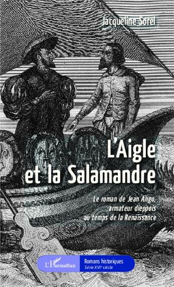 Couverture du livre « L'aigle et la salamandre ; le roman de Jean Ago armateur dieppois au temps de la Renaissance » de Jacqueline Sorel aux éditions L'harmattan