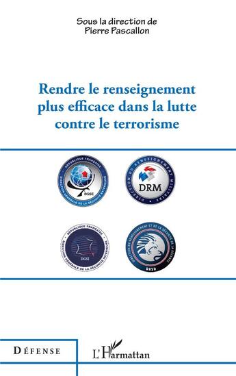 Couverture du livre « Rendre le renseignement plus éfficace dans la lutte contre le terrorisme » de Pierre Pascallon aux éditions L'harmattan