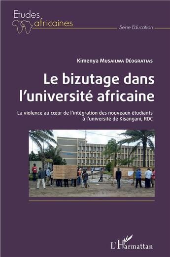 Couverture du livre « Le bizutage dans l'université africaine ; la violence au coeur de l'intégration des nouveaux étudiants à l'université de Kisangani, RDC » de Deogratias Kimenya Musailwa aux éditions L'harmattan