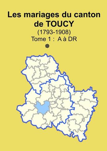 Couverture du livre « Les mariages du canton de Toucy (1793-1908) tome 1 » de Soge Yonne aux éditions Lulu