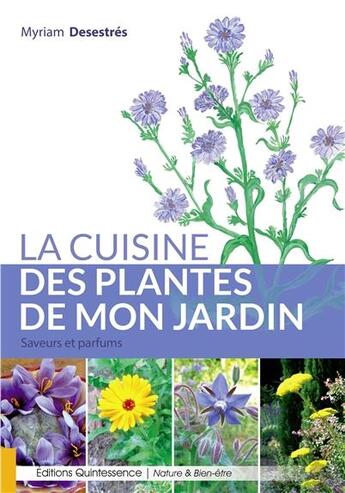 Couverture du livre « La cuisine des plantes de mon jardin ; saveurs et parfums » de Myriam Desestres aux éditions Quintessence