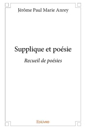 Couverture du livre « Supplique et poesie - recueil de poesies » de Paul Marie Anrey J. aux éditions Edilivre