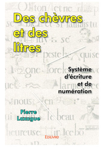 Couverture du livre « Des chevres et des litres - systeme d'ecriture et de numeration » de Laxague Pierre aux éditions Editions Edilivre