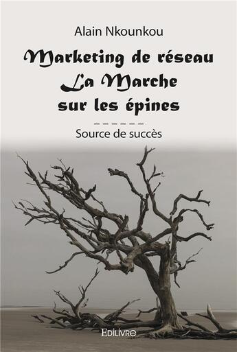 Couverture du livre « Marketing de reseau - la marche sur les epines - source de succes » de Nkounkou Alain aux éditions Edilivre