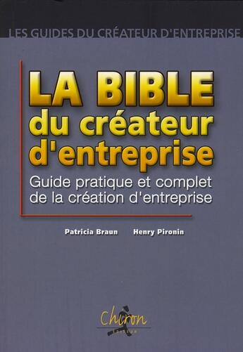 Couverture du livre « La bible du createur d'entreprise - guide pratique et complet du createur d'entreprise » de Patricia Braun aux éditions Chiron