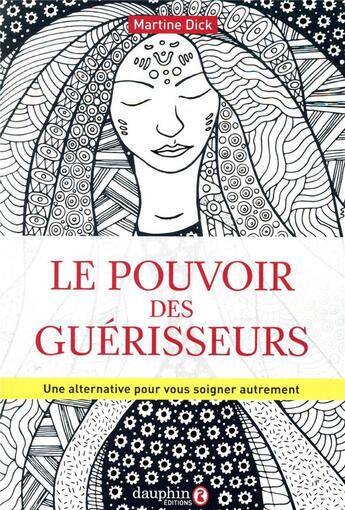 Couverture du livre « Le pouvoir des guérisseurs ; une alternative pour vous soigner autrement » de Martine Dick aux éditions Dauphin