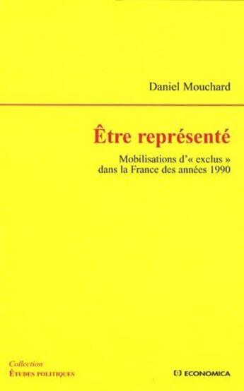 Couverture du livre « Être représenté ; mobilisations d'«exclus» dans la France des années 1990 » de Daniel Mouchard aux éditions Economica