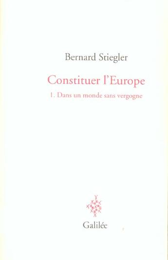 Couverture du livre « Constituer l'Europe t.1 : dans un monde sans vergogne » de Bernard Stiegler aux éditions Galilee