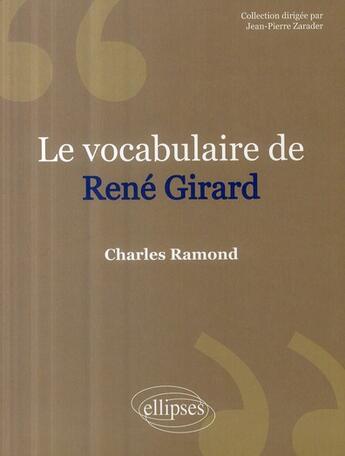 Couverture du livre « Le vocabulaire de René Girard (2ème édition) » de Charles Ramond aux éditions Ellipses