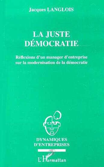 Couverture du livre « La juste democratie - reflexion d'un manager d'entreprise sur la modernisation de la democratie » de Jacques Langlois aux éditions L'harmattan