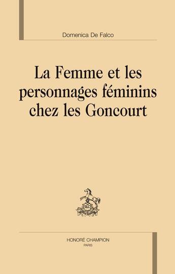 Couverture du livre « La femme et les personnages féminins chez les Goncourt » de Domenica De Falco aux éditions Honore Champion