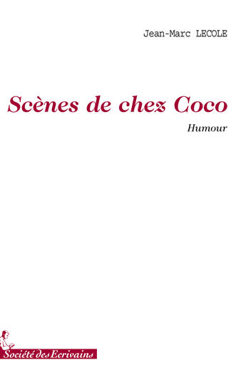 Couverture du livre « Scènes de chez Coco » de Jean-Marc Lecole aux éditions Societe Des Ecrivains