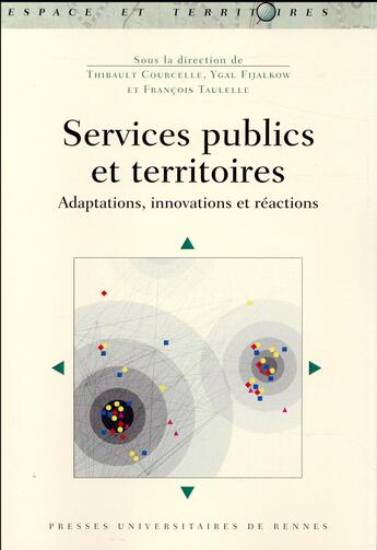 Couverture du livre « Services publics et territoires ; adaptations, innovations et réactions » de Ygal Fijalkow et Thibault Courcelle et Francois Taulelle et Collectif aux éditions Pu De Rennes