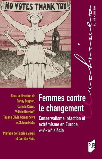 Couverture du livre « Femmes contre le changement : Conservatisme, réaction et extrémisme en Europe, XVIIIe-XXIe siècle » de Fanny Bugnon et . Collectif et Camille Cleret et Valerie Dubslaff et Tauana Olivia Gomes Silva et Solenn Mabo aux éditions Pu De Rennes