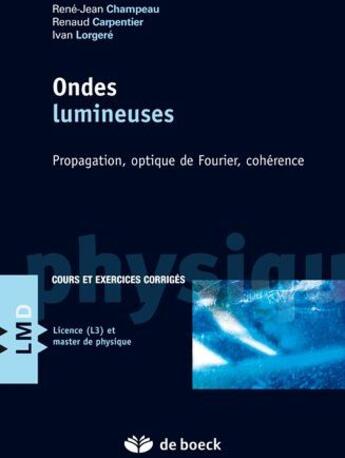 Couverture du livre « Ondes lumineuses ; propagation, optique de fourier, cohérence » de Champeau Jean-Rene aux éditions De Boeck Superieur