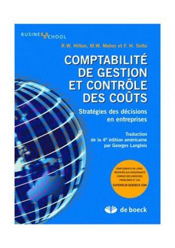 Couverture du livre « Comptabilité de gestion et contrôle des coûts ; stratégies des décisions en entreprises » de R.W Hilton et M.W. Maher et F.H. Sello aux éditions De Boeck Superieur