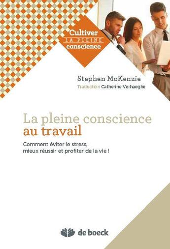 Couverture du livre « La pleine conscience au travail ; comment éviter le stress, s'accomplir et apprécier la vie ! » de Stephen Mckenzie aux éditions De Boeck Superieur