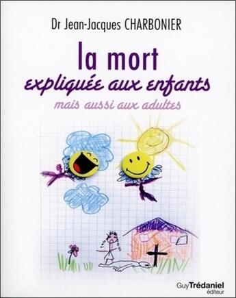 Couverture du livre « La mort expliquée aux enfants mais aussi aux adultes » de Jean-Jacques Charbonnier aux éditions Guy Trédaniel