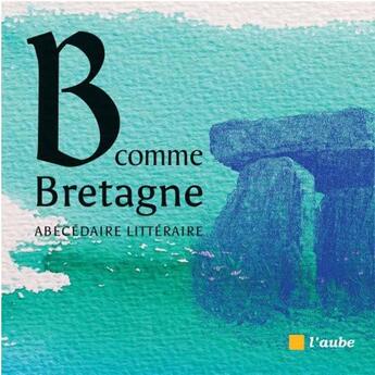 Couverture du livre « B comme Bretagne » de Julie Maillard et Abecedaire Litteraire aux éditions Editions De L'aube