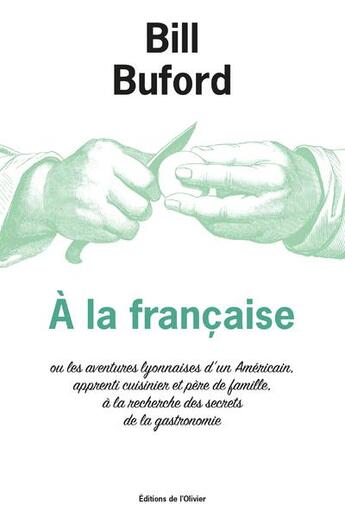 Couverture du livre « À la française ou les aventures lyonnaises d'un Américain, apprenti cuisinier et père de famille, à la recherche des secrets de la gastronomie » de Bill Buford aux éditions Editions De L'olivier