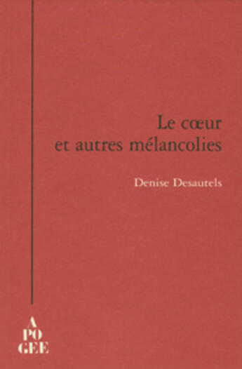 Couverture du livre « Le coeur et autres melancolies » de Denise Desautels aux éditions Apogee