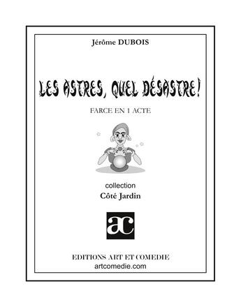 Couverture du livre « Les astres, quel désastre ; farce en un acte » de Jerome Dubois aux éditions Art Et Comedie