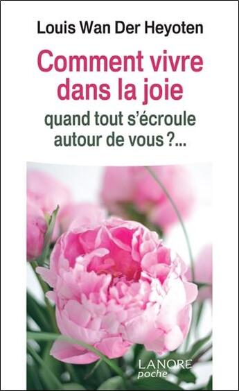 Couverture du livre « Comment vivre dans la joie ; quand tout s'écroule autour de vous » de Louis Van Der Heyoten aux éditions Lanore