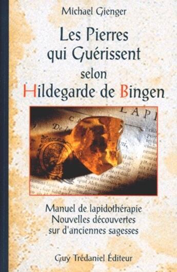 Couverture du livre « Les pierres qui guérissent selon Hildegarde de Bingen » de Michael Gienger et Inès Blersch aux éditions Guy Trédaniel