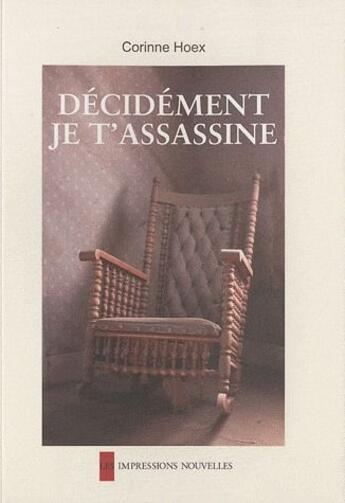 Couverture du livre « Décidément, je t'assassine » de Corinne Hoex aux éditions Impressions Nouvelles