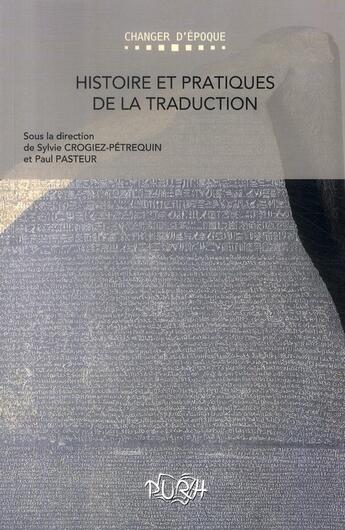 Couverture du livre « Histoire et pratiques de la traduction ; changer d'époque » de Paul Pasteur et Sylvie Crogiez-Petrequin aux éditions Pu De Rouen