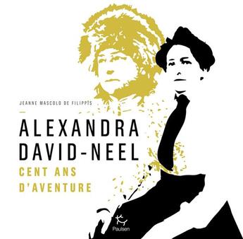 Couverture du livre « Alexandra David-Neel ; cent ans d'aventures » de Jeanne Mascolo De Filippis aux éditions Paulsen