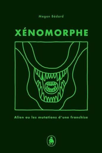 Couverture du livre « Xénomorphe ; Alien et les mutations d'une franchise » de Megan Bedard aux éditions Les Editions De Ta Mere