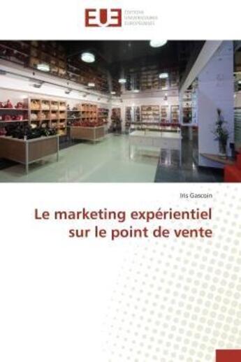 Couverture du livre « Le marketing experientiel sur le point de vente » de Gascoin Iris aux éditions Editions Universitaires Europeennes