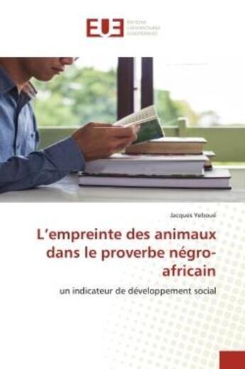 Couverture du livre « L'empreinte des animaux dans le proverbe negro-africain - un indicateur de developpement social » de Yeboue Jacques aux éditions Editions Universitaires Europeennes