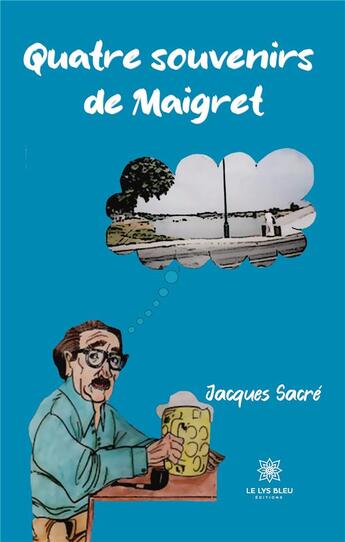 Couverture du livre « Quatre souvenirs de Maigret » de Jacques Sacre aux éditions Le Lys Bleu