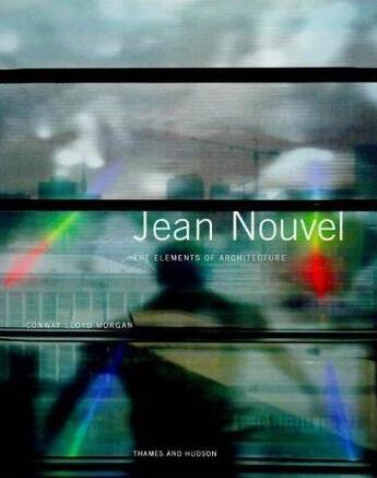 Couverture du livre « Jean nouvel the elements of architecture » de Lloyd Morgan Conway aux éditions Thames & Hudson