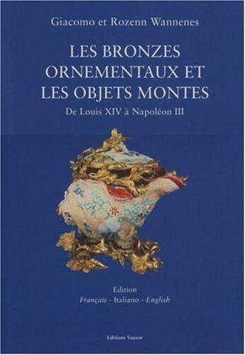 Couverture du livre « Les bronzes ornementaux et objets montés » de Giacomo Wannenes et Rozen Wannenes aux éditions Vausor